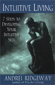 Intuitive Living: 7 Steps to Developing Your Intuitive Self