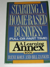Starting a Home Based Business (Full of Part-Time : a Learning Annex Book)