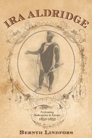 Ira Aldridge: Performing Shakespeare in Europe, 1852-1855 (Rochester Studies in African History and the Diaspora)