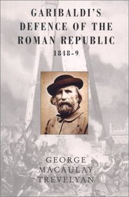 Garibaldi's Defence of the Roman Republic 1848-9 (Garibaldi, Bk 1)