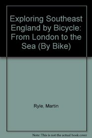 Exploring Southeast England by Bicycle: From London to the Sea (Exploring Rural Southeast England By Bicycle)