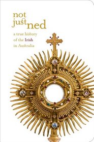 Not Just Ned: A True History of the Irish in Australia