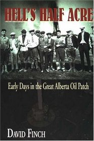 Hell's Half Acre: Early Days in the Great Alberta Oil Patch