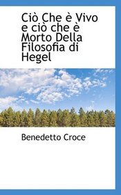 Ci Che  Vivo e ci che  Morto Della Filosofia di Hegel