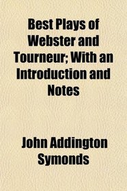 Best Plays of Webster and Tourneur; With an Introduction and Notes