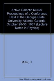 Active Galactic Nuclei: Proceedings of a Conference Held at the Georgia State University, Atlanta, Georgia, October 28-30, 1987