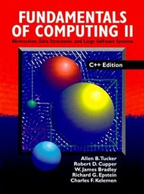 Fundamentals Of Computing II: Abstraction, Data Structures, and Large Software Systems, C++ Edition