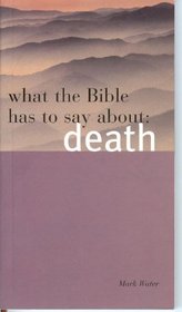 What the Bible Has to Say About Death (What the Bible Has to Say About)