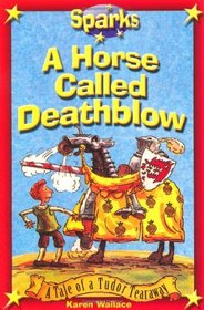 A Horse Called Deathblow (Sparks: Tudor Tearaway)