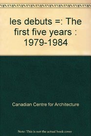 Centre canadien d'architecture: Les debuts, 1979-1984 (French Edition)