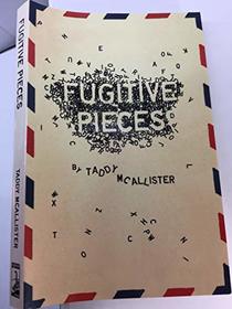 Fugitive Pieces - by Taddy McAllister (Paperback)