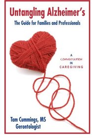 Untangling Alzheimer's: The Guide for Families and Professionals (A Conversation in Caregiving) (Volume 1)