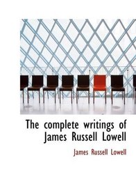 The complete writings of James Russell Lowell