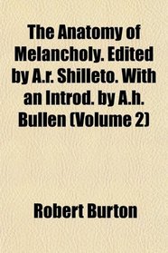 The Anatomy of Melancholy. Edited by A.r. Shilleto. With an Introd. by A.h. Bullen (Volume 2)