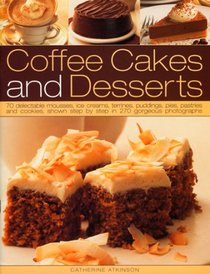 Coffee Cakes and Desserts: 70 delectable mousses, ice creams, gateaux, puddings, pies, pastries and cookies, shown step by step in 350 gorgeous photographs
