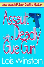 Assault with a Deadly Glue Gun (an Anastasia Pollack Crafting Mystery) (Volume 1)