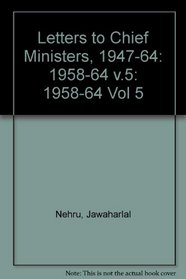 Letters to Chief Ministers 1947-1964: Volume 5: 1958-1964 (Letters to Chief Ministers, 1947-1964 Vol. 5)