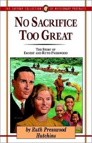 No Sacrifice Too Great: The Story of Ernest and Ruth Presswood (Jaffray Collection of Missionary Portraits) (Jaffray Collection of Missionary Portraits)