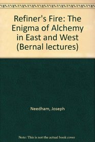 The Refiner's Fire; The Enigma of Alchemy in East and West: The Second J. D. Bernal Lecture, Delivered at Birkbeck College, London, 4th February 1971,