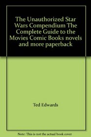 Unauthorized Star Wars Compendium: The Complete Guide to the Movies, Comic Books, Novels, and More