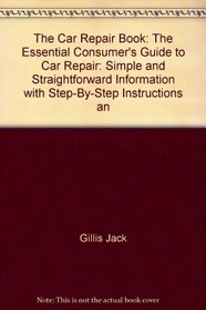 The car repair book: The essential consumer's guide to car repair : simple and straightforward information with step-by-step instructions and diagrams