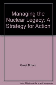 Managing the Nuclear Legacy: A Strategy for Action