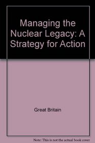 Managing the Nuclear Legacy: A Strategy for Action