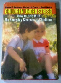 Children Under Stress: How to Help with the Everyday Stresses of Childhood