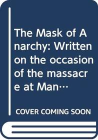 The Mask of Anarchy: Written on the occasion of the massacre at Manchester