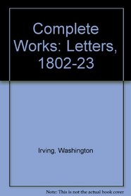 Letters: Volume I [1], 1802-1823 (The complete works of Washington Irving, Volume XXIII [23])