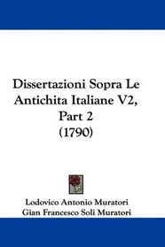 Dissertazioni Sopra Le Antichita Italiane V2, Part 2 (1790) (Italian Edition)