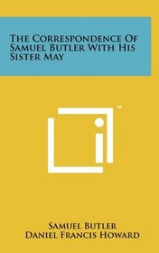 The Correspondence Of Samuel Butler With His Sister May