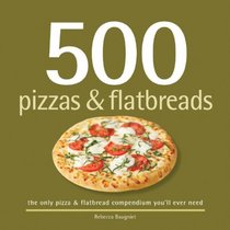500 Pizzas & Flatbreads: The Only Pizza & Flatbread Compendium You'll Ever Need (500 (Sellers Publishing))