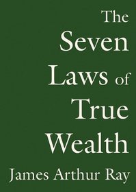 The Seven Laws of True Wealth: Create the Life You Desire and Deserve