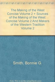 The Making of the West Concise Volume 2 and Sources of The Making of the West: Concise Volume 2 and Makers of the Western Tradition Volume 2