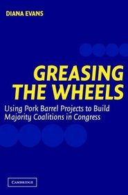 Greasing the Wheels : Using Pork Barrel Projects To Build Majority Coalitions in Congress