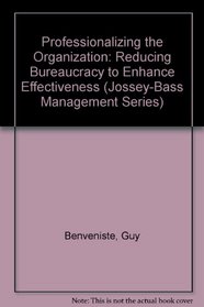 Professionalizing the Organization: Reducing Bureaucracy to Enhance Effectiveness (Jossey-Bass Management Series)