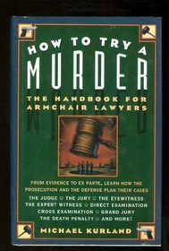 How to Try a Murder: The Handbook for Armchair Lawyers