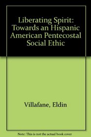 The Liberating Spirit: Towards an Hispanic American Pentecostal Social Ethic