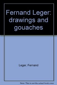 Fernand Leger: drawings and gouaches