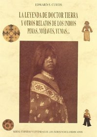 La leyenda de doctor Tierra y otros relatos de los indios pimas, mojaves, yumas ...