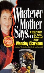 Whatever Mother Says... : A True Story of a Mother, Madness and Murder (St. Martin's True Crime Library)