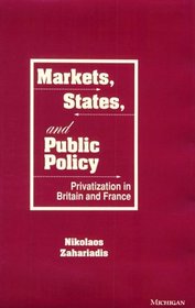 Markets, States, and Public Policy: Privatization in Britain and France