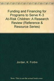 Funding and Financing for Programs to Serve K-3 At-Risk Children: A Research Review (Reference and Resource Series)