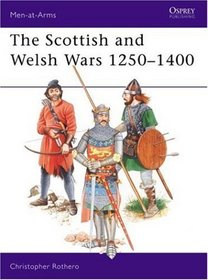 The Scottish and Welsh Wars 1250-1400 (Men at Arms Series, 151)
