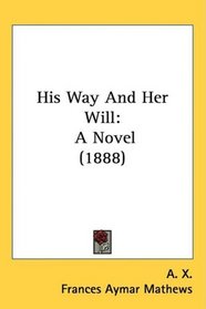 His Way And Her Will: A Novel (1888)