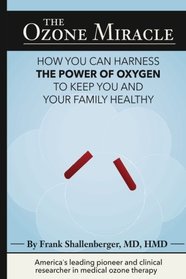 The Ozone Miracle: How you can harness the power of oxygen to keep you and your family healthy