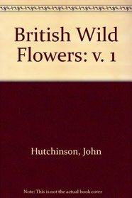 British Wild Flowers: Volume 1