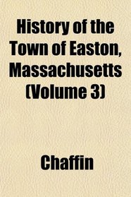 History of the Town of Easton, Massachusetts (Volume 3)