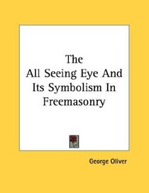 The All Seeing Eye And Its Symbolism In Freemasonry (Kessinger Publishing's Rare Reprints)